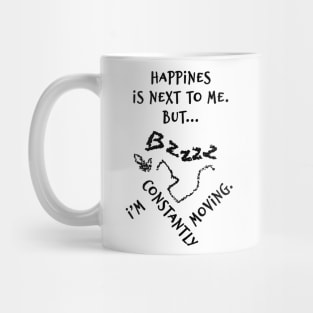 Happines is next to me. But... I'm constantly moving. Mug